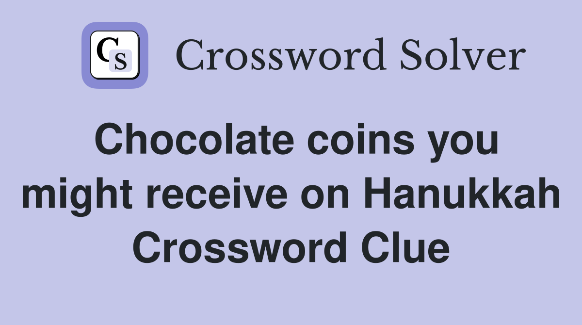 Chocolate coins you might receive on Hanukkah Crossword Clue