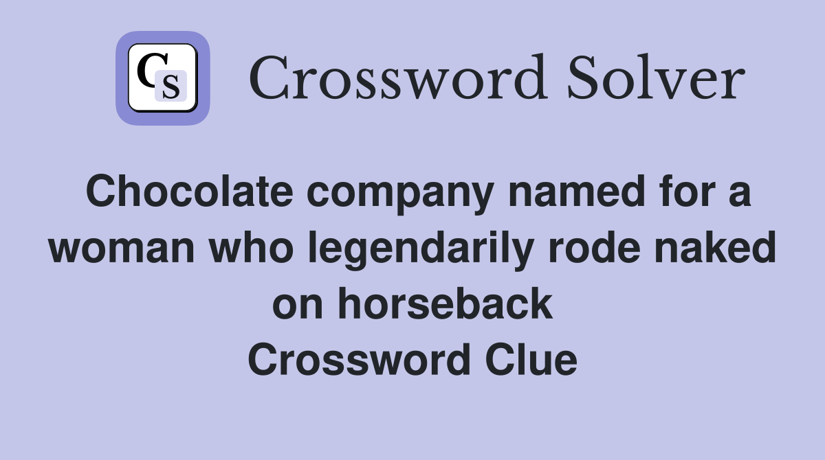Chocolate company named for a woman who legendarily rode naked on horseback Crossword Clue