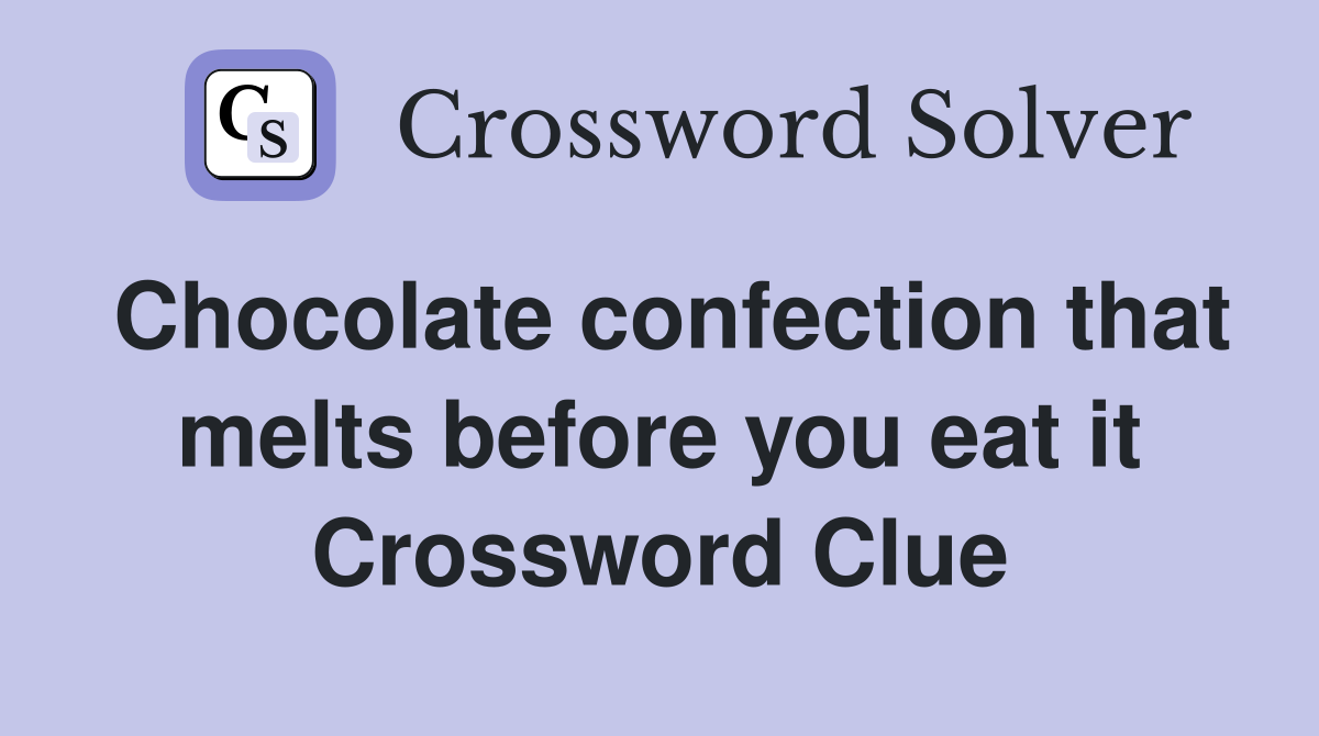 Chocolate confection that melts before you eat it Crossword Clue
