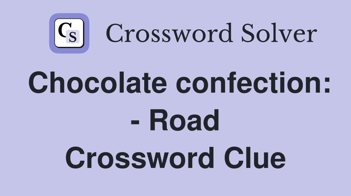 Chocolate confection: - Road Crossword Clue