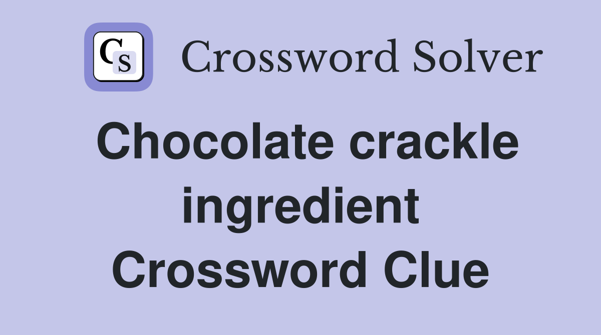Chocolate crackle ingredient Crossword Clue