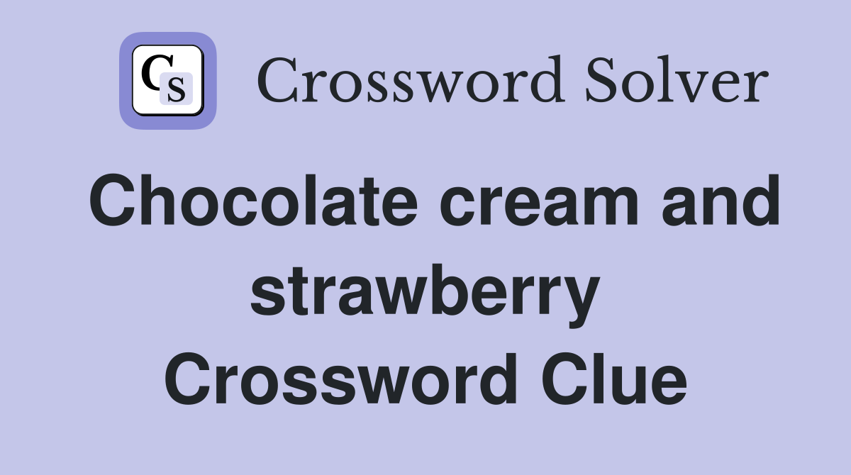 Chocolate cream and strawberry Crossword Clue