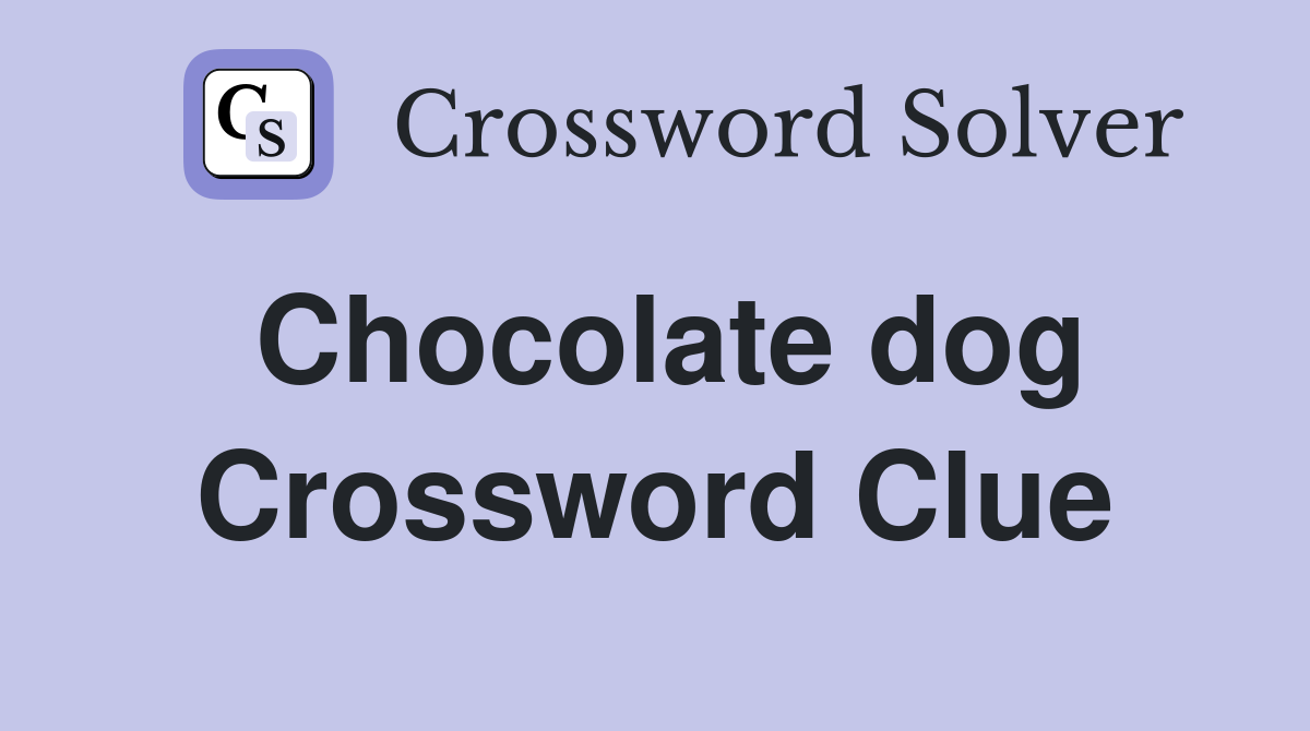 Chocolate dog Crossword Clue