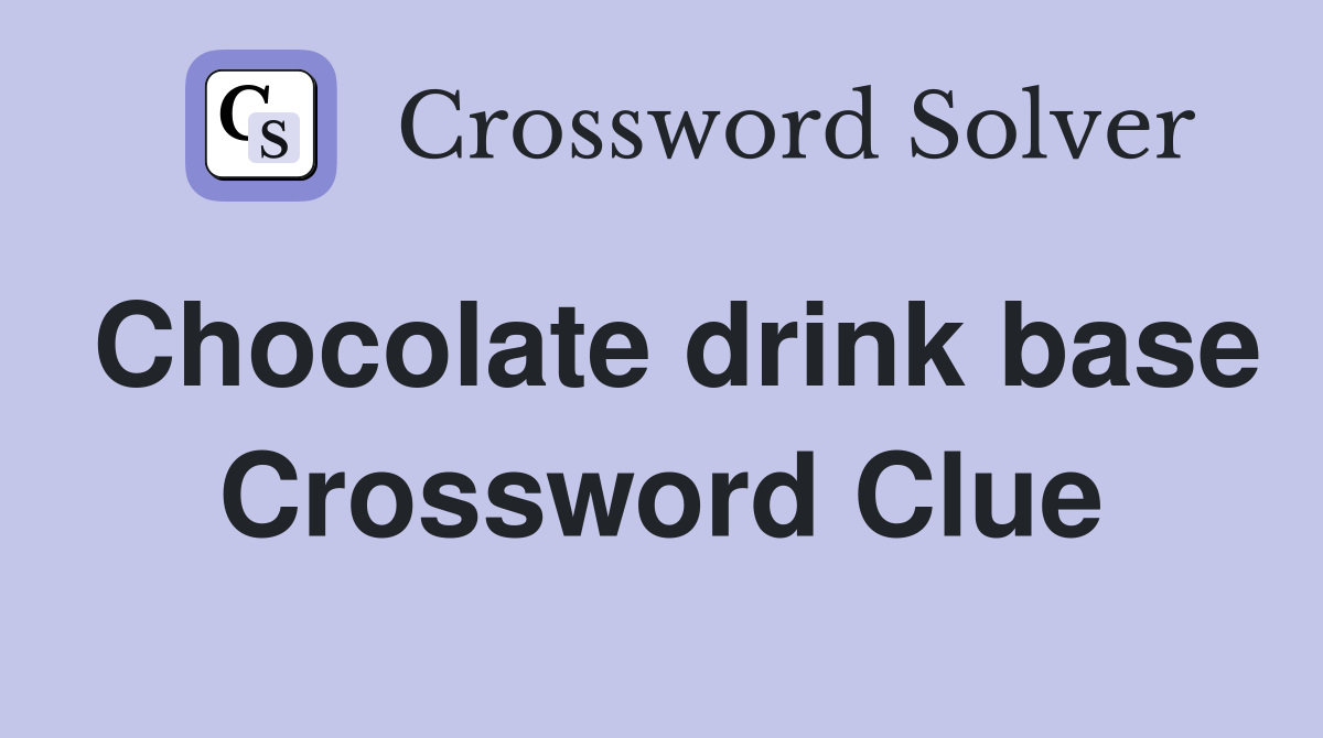 Chocolate drink base Crossword Clue