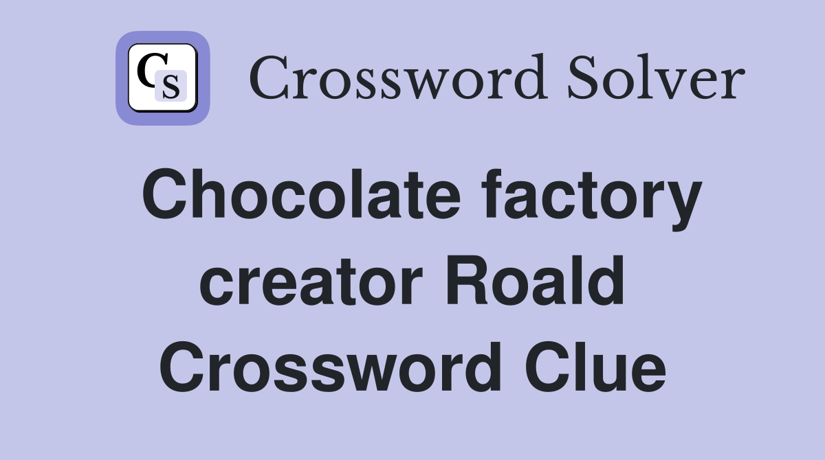 Chocolate factory creator Roald Crossword Clue