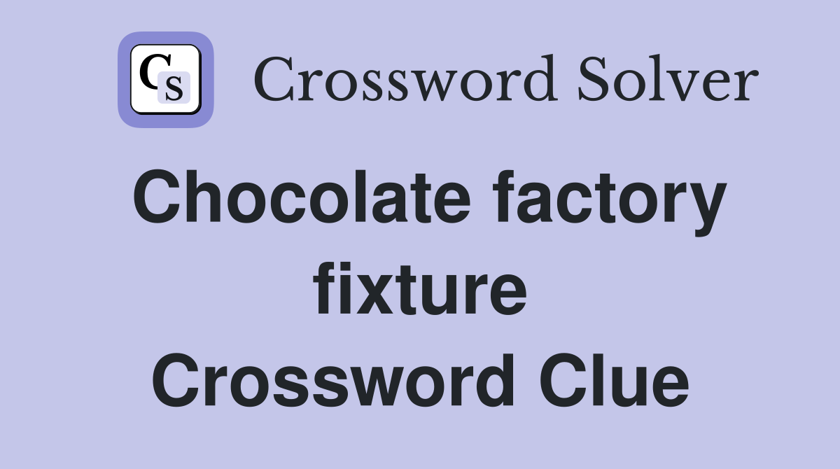 Chocolate factory fixture Crossword Clue