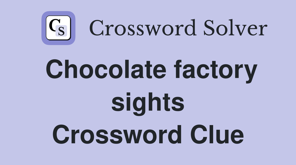 Chocolate factory sights Crossword Clue