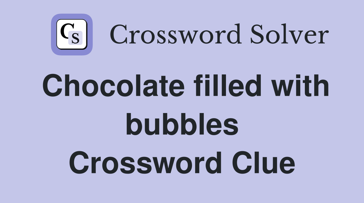 Chocolate filled with bubbles Crossword Clue