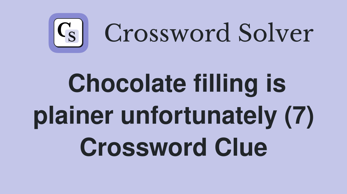 Chocolate filling is plainer unfortunately (7) Crossword Clue
