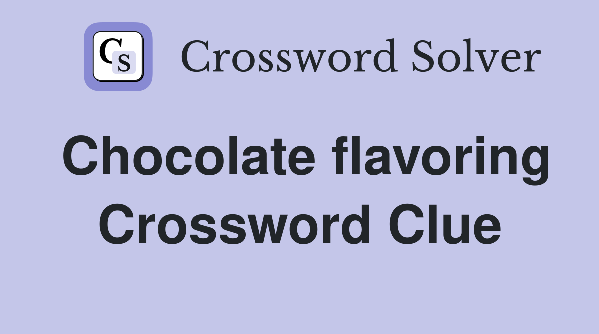 Chocolate flavoring Crossword Clue