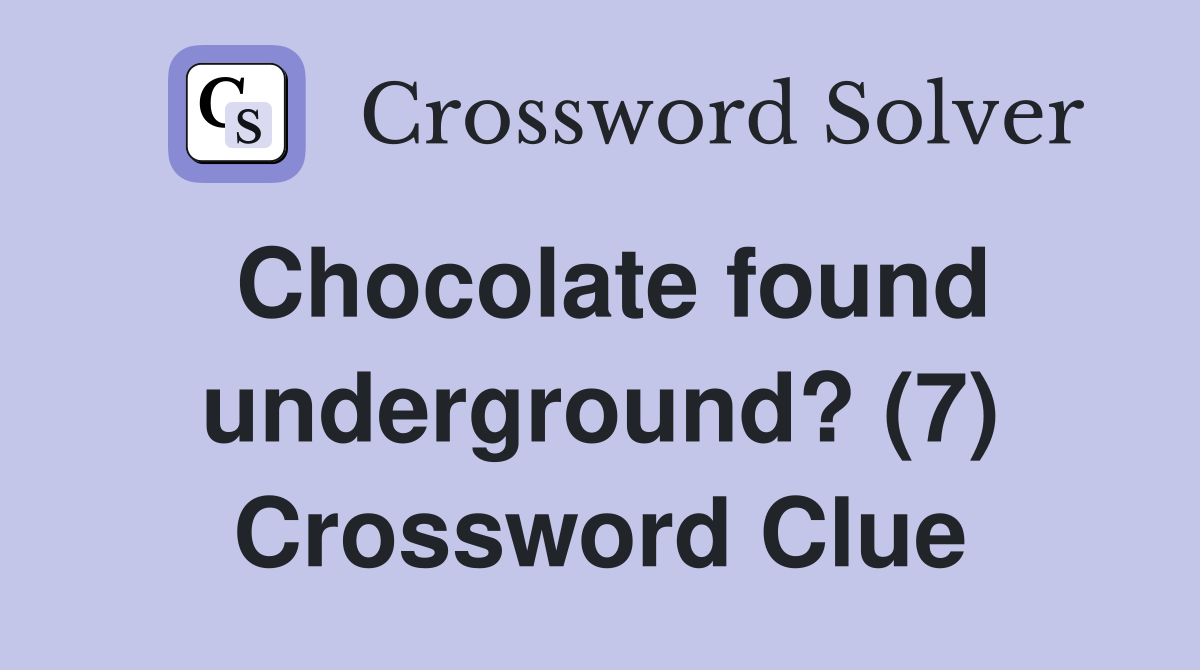 Chocolate found underground? (7) Crossword Clue