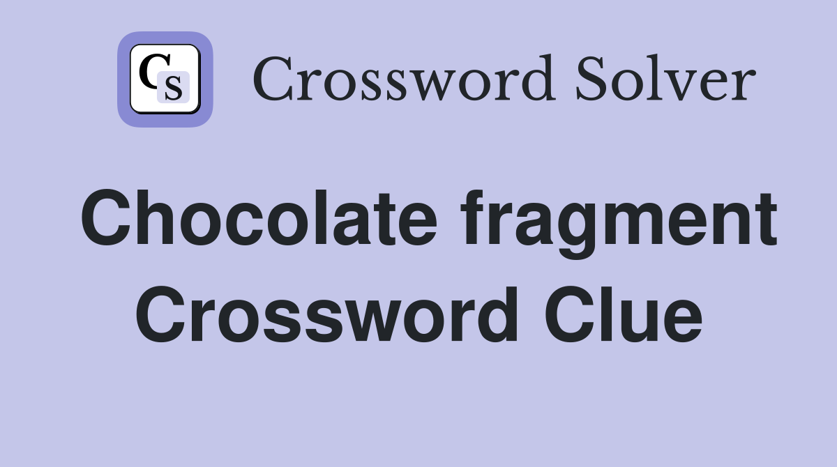 Chocolate fragment Crossword Clue
