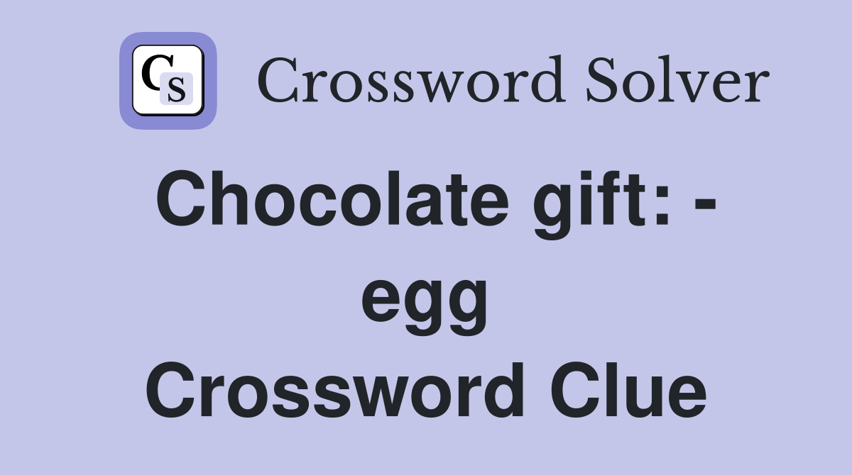 Chocolate gift: - egg Crossword Clue