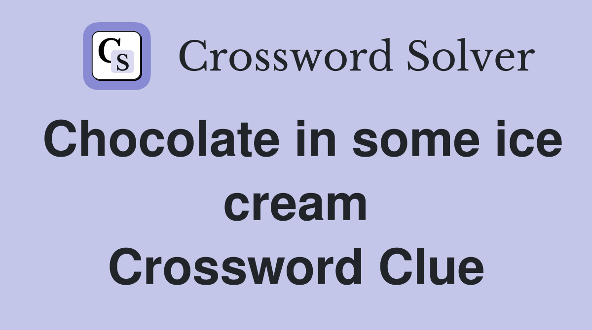 Chocolate in some ice cream Crossword Clue