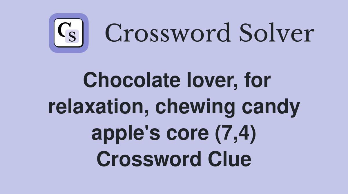 Chocolate lover, for relaxation, chewing candy apple's core (7,4) Crossword Clue