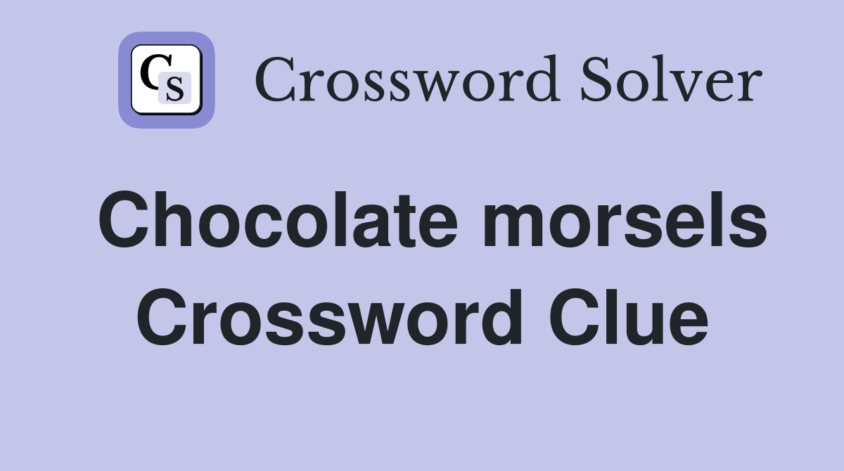Chocolate morsels Crossword Clue