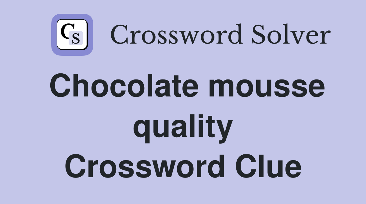 Chocolate mousse quality Crossword Clue