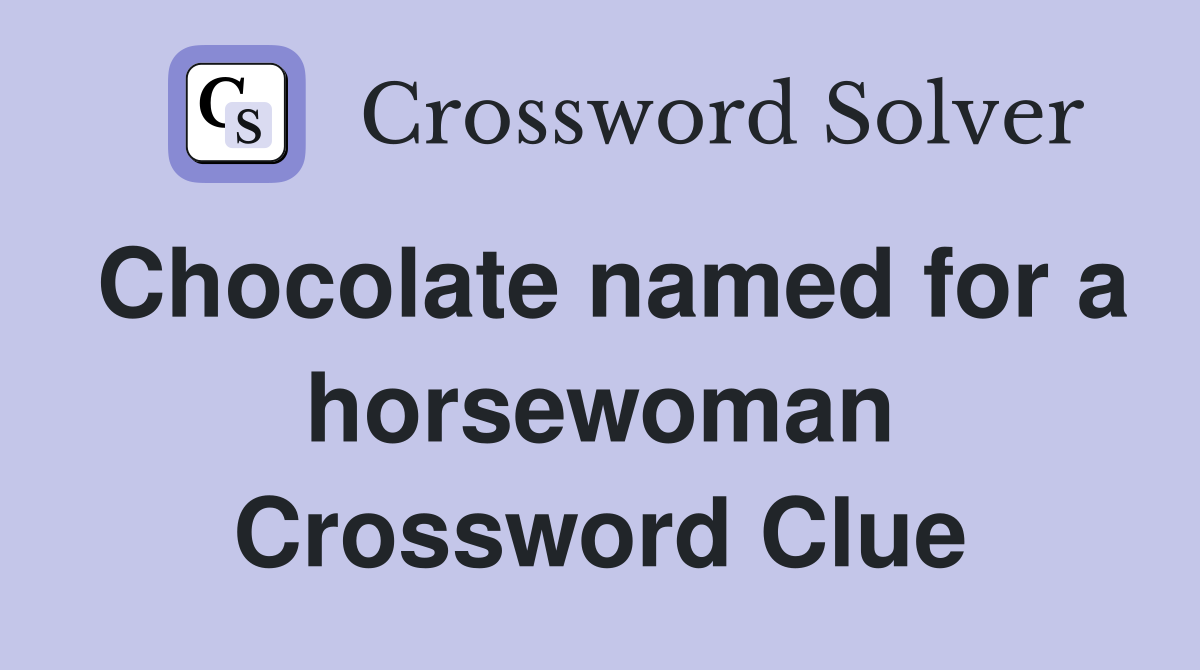 Chocolate named for a horsewoman Crossword Clue