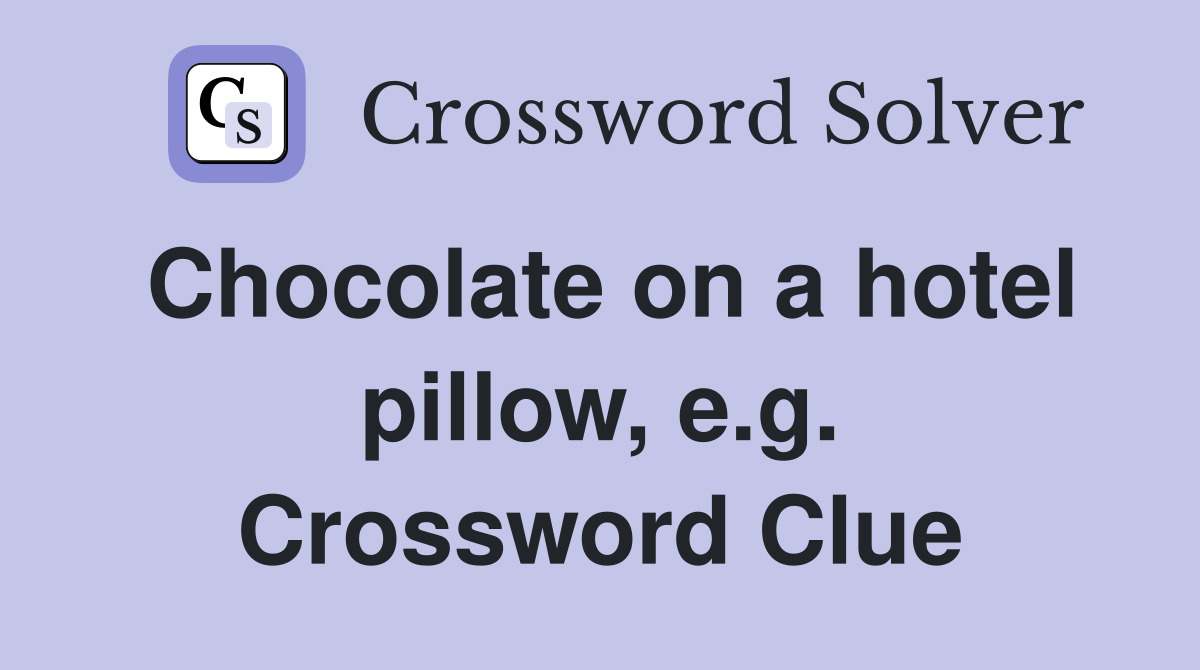 Chocolate on a hotel pillow, e.g. Crossword Clue
