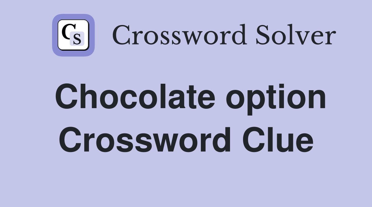 Chocolate option Crossword Clue