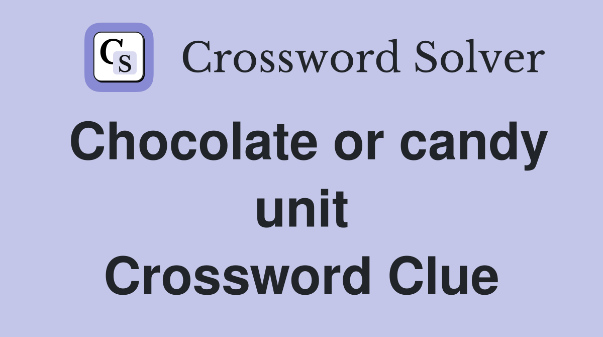 Chocolate or candy unit Crossword Clue