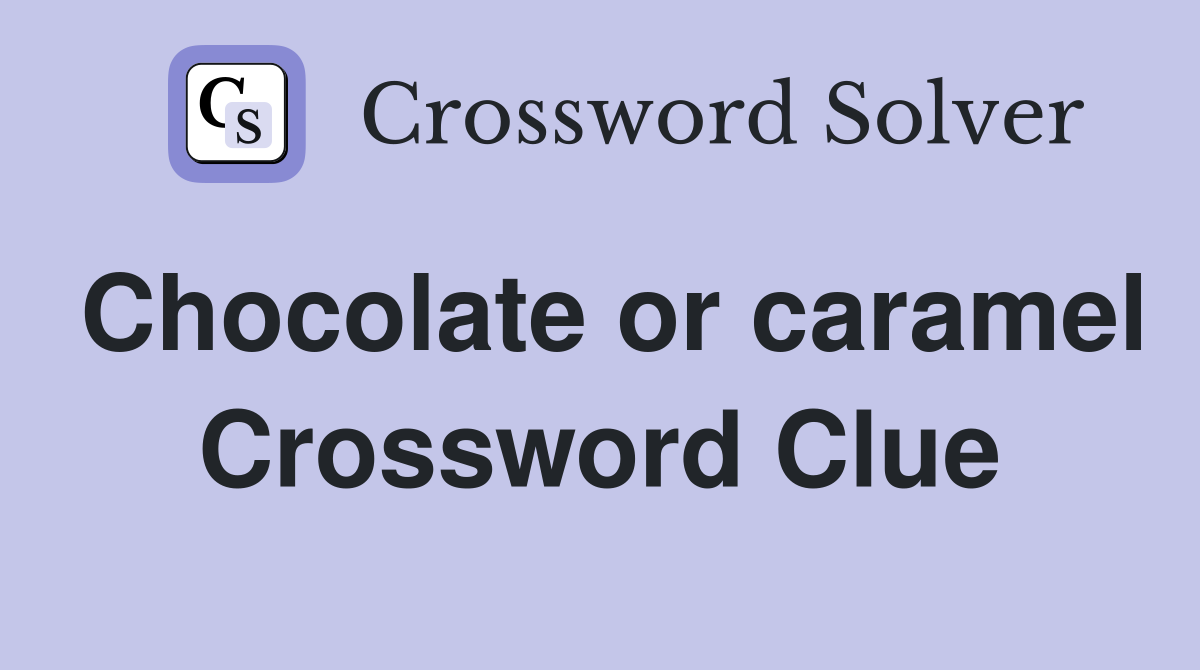 Chocolate or caramel Crossword Clue
