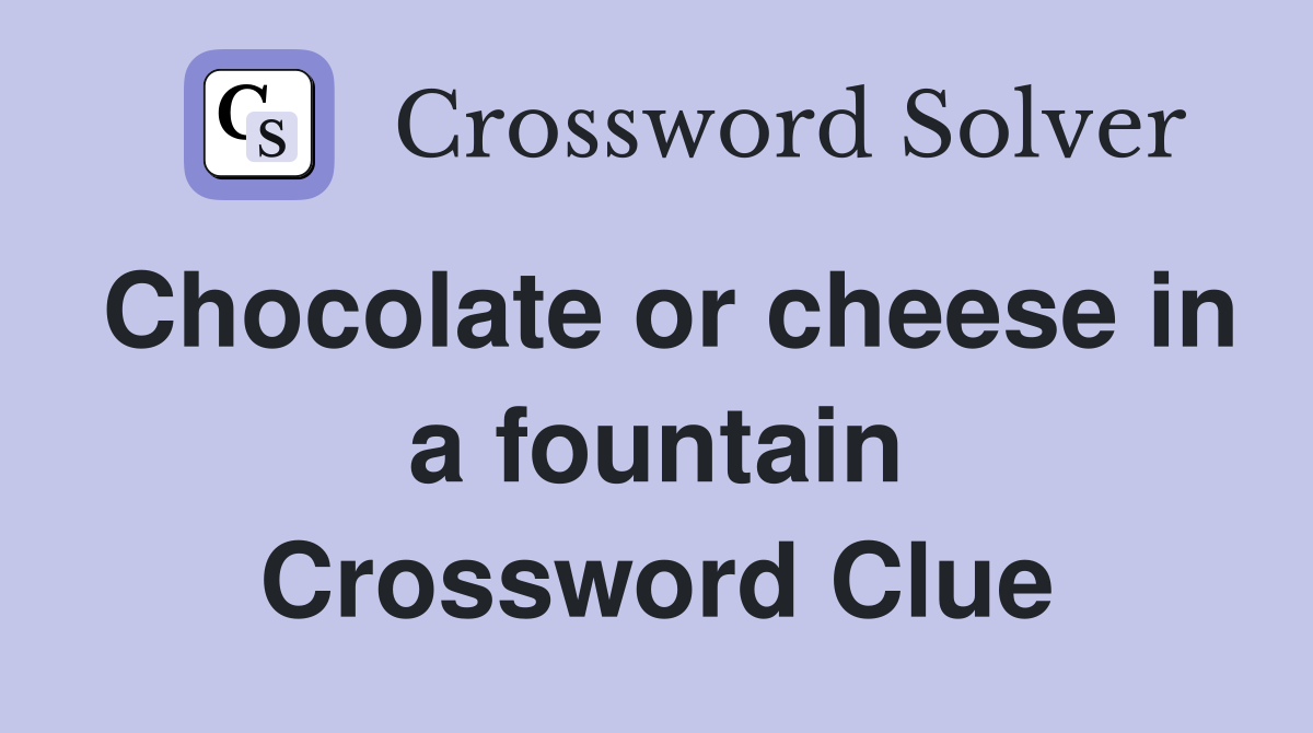 Chocolate or cheese in a fountain Crossword Clue