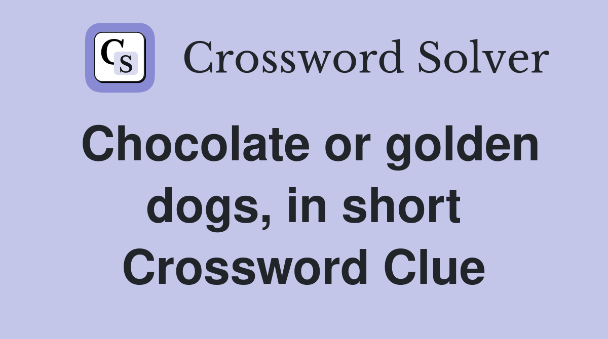 Chocolate or golden dogs, in short Crossword Clue