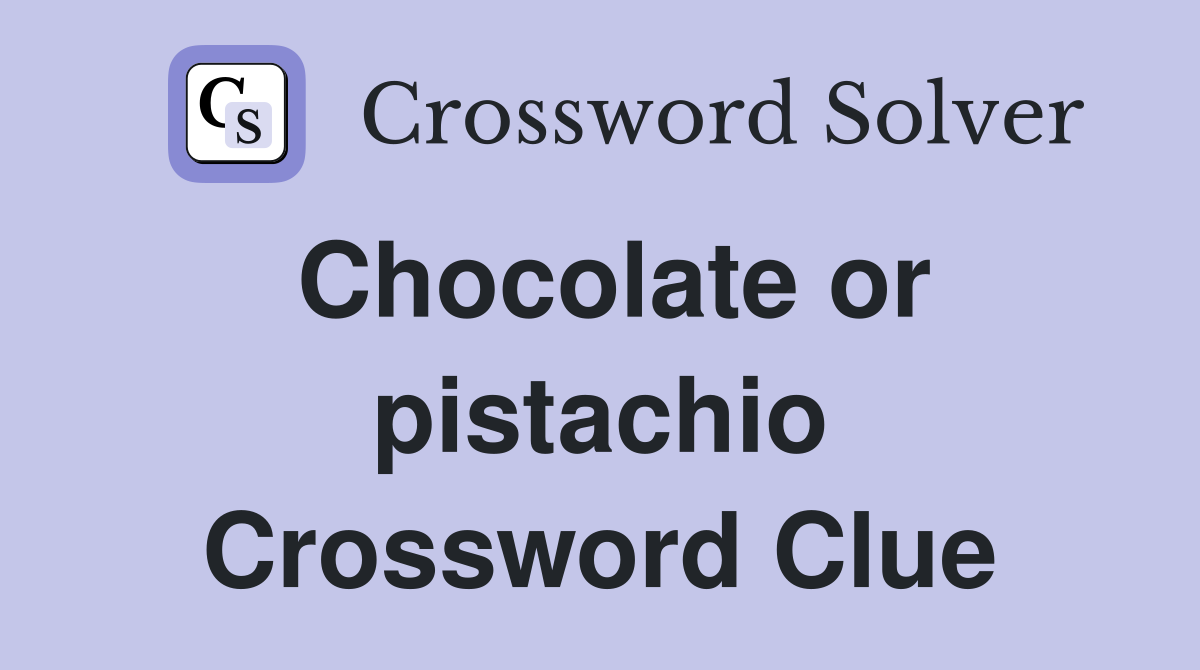 Chocolate or pistachio Crossword Clue