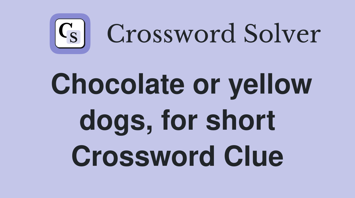 Chocolate or yellow dogs, for short Crossword Clue