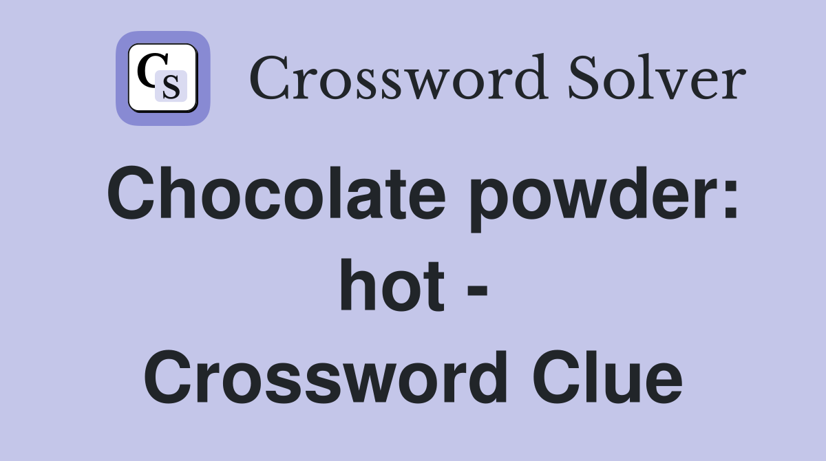 Chocolate powder: hot - Crossword Clue