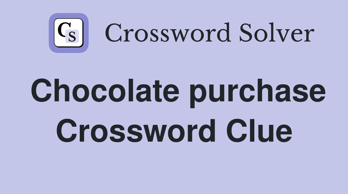 Chocolate purchase Crossword Clue