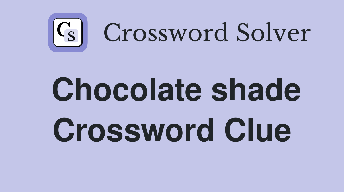 Chocolate shade Crossword Clue