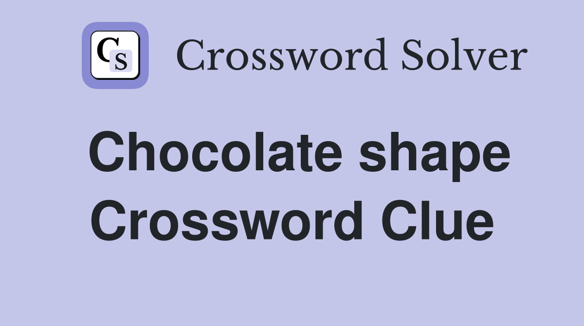 Chocolate shape Crossword Clue