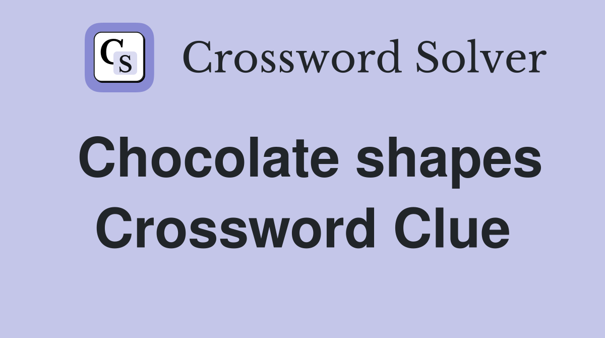 Chocolate shapes Crossword Clue
