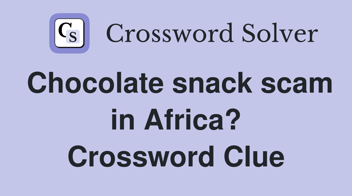 Chocolate snack scam in Africa? Crossword Clue