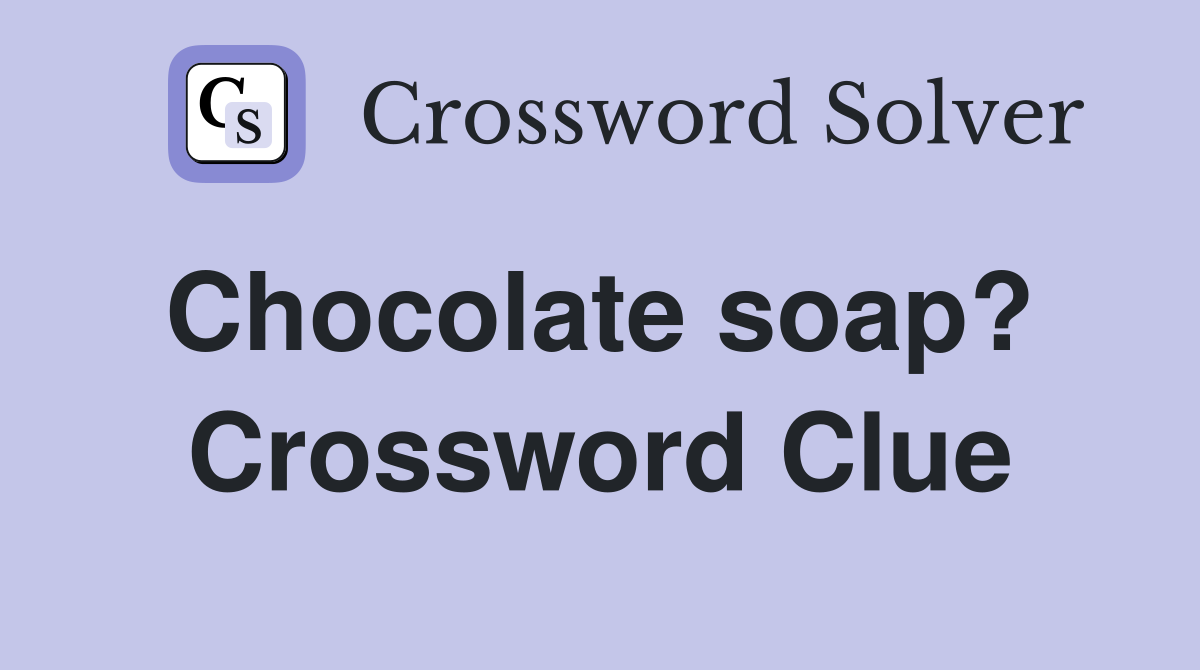 Chocolate soap?  Crossword Clue