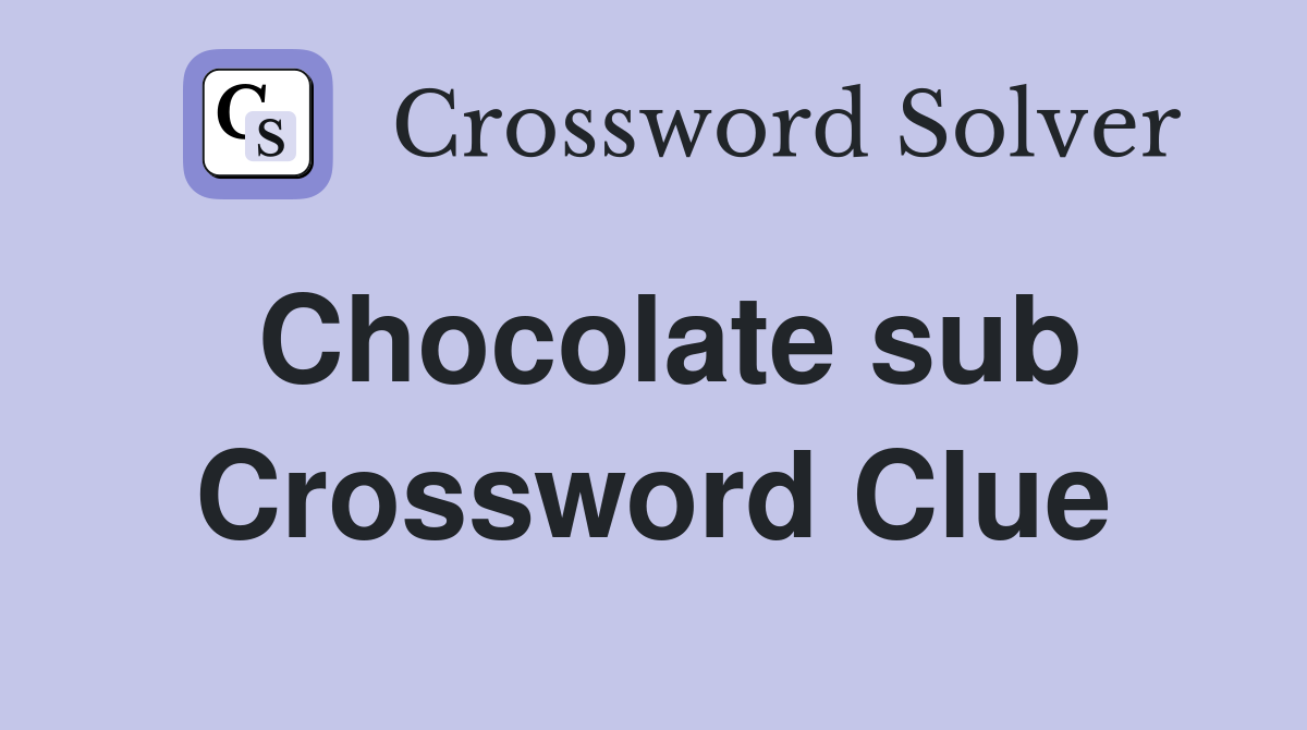 Chocolate sub Crossword Clue