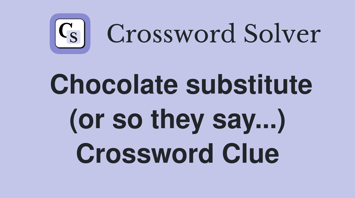 Chocolate substitute (or so they say...) Crossword Clue