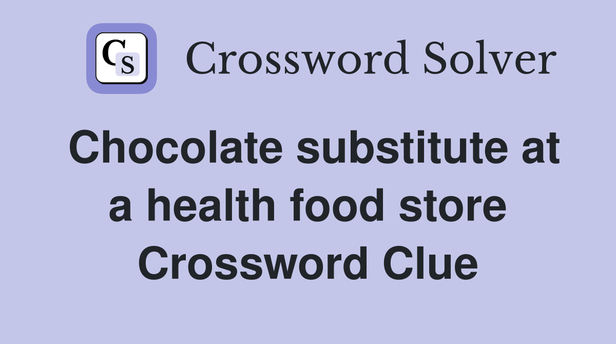 Chocolate substitute at a health food store Crossword Clue