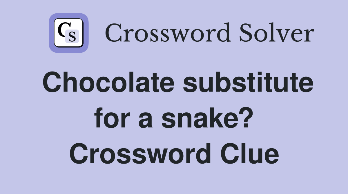 Chocolate substitute for a snake? Crossword Clue