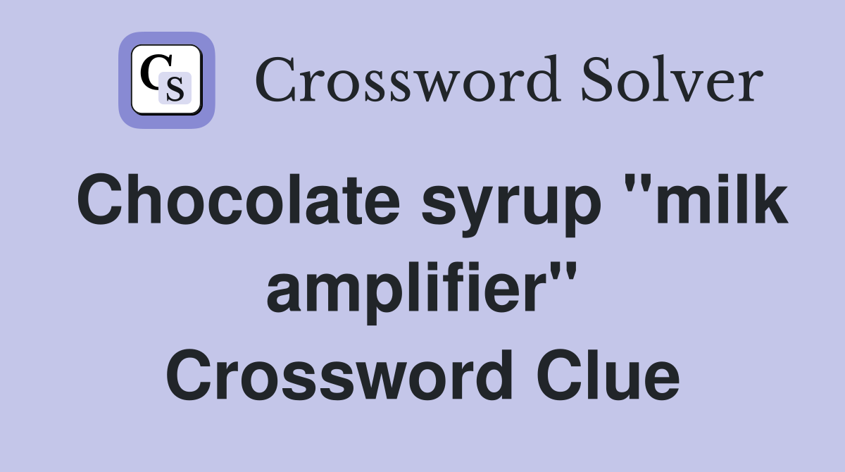 Chocolate syrup "milk amplifier" Crossword Clue