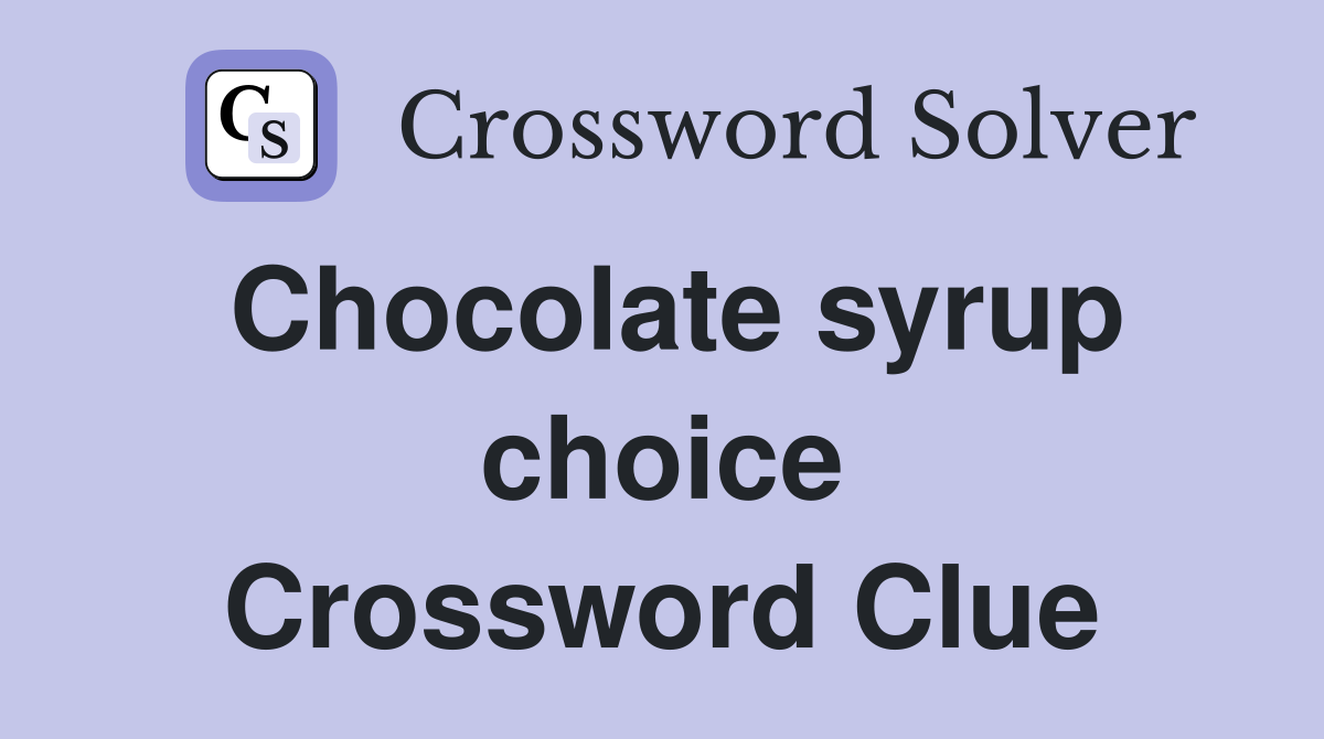 Chocolate syrup choice Crossword Clue