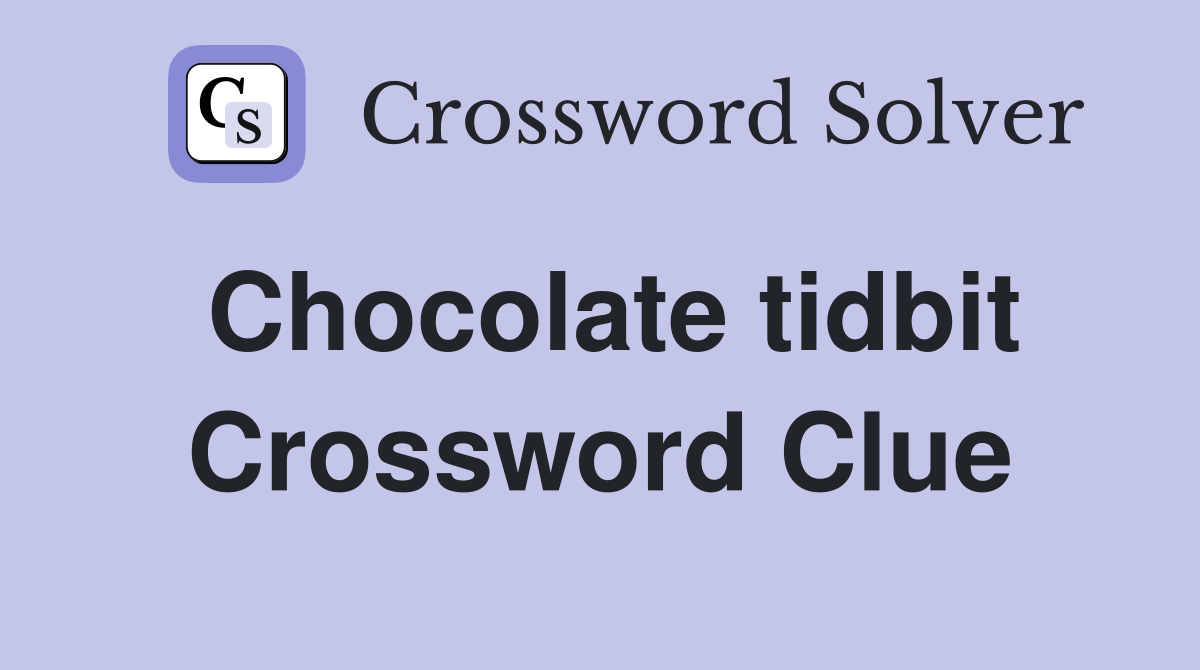Chocolate tidbit Crossword Clue