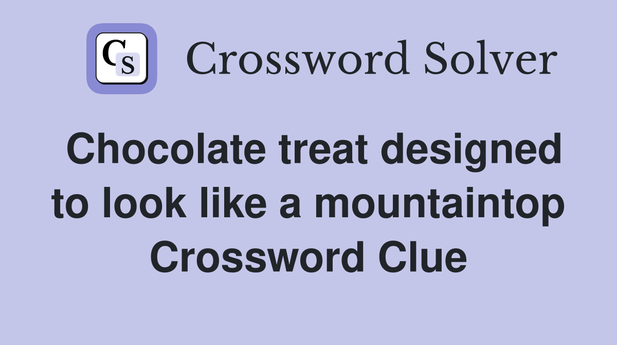 Chocolate treat designed to look like a mountaintop Crossword Clue