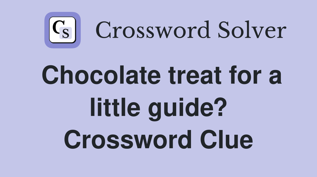 Chocolate treat for a little guide? Crossword Clue