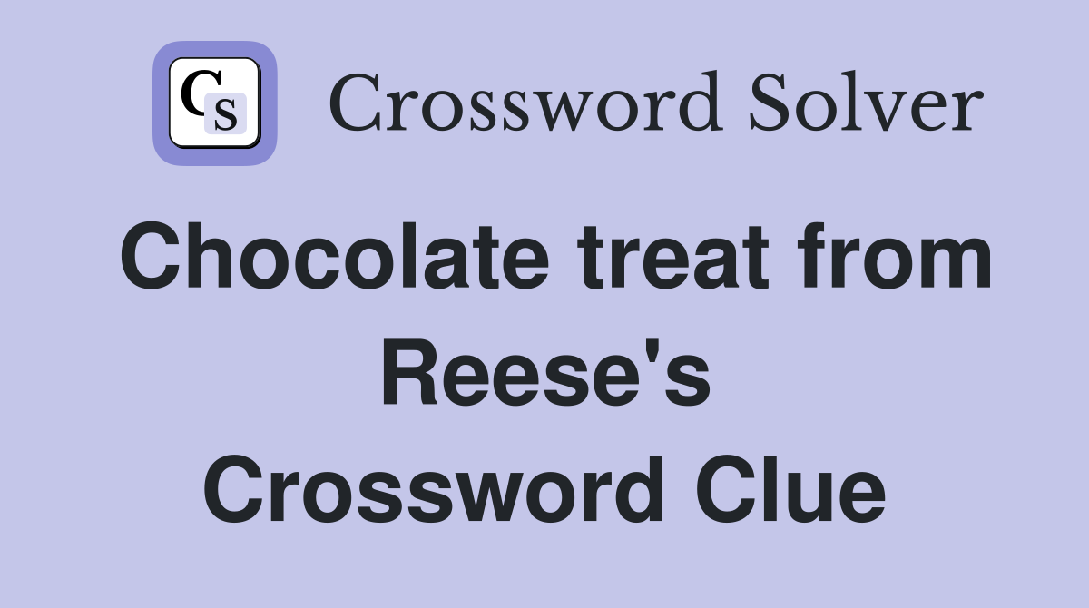 Chocolate treat from Reese's Crossword Clue
