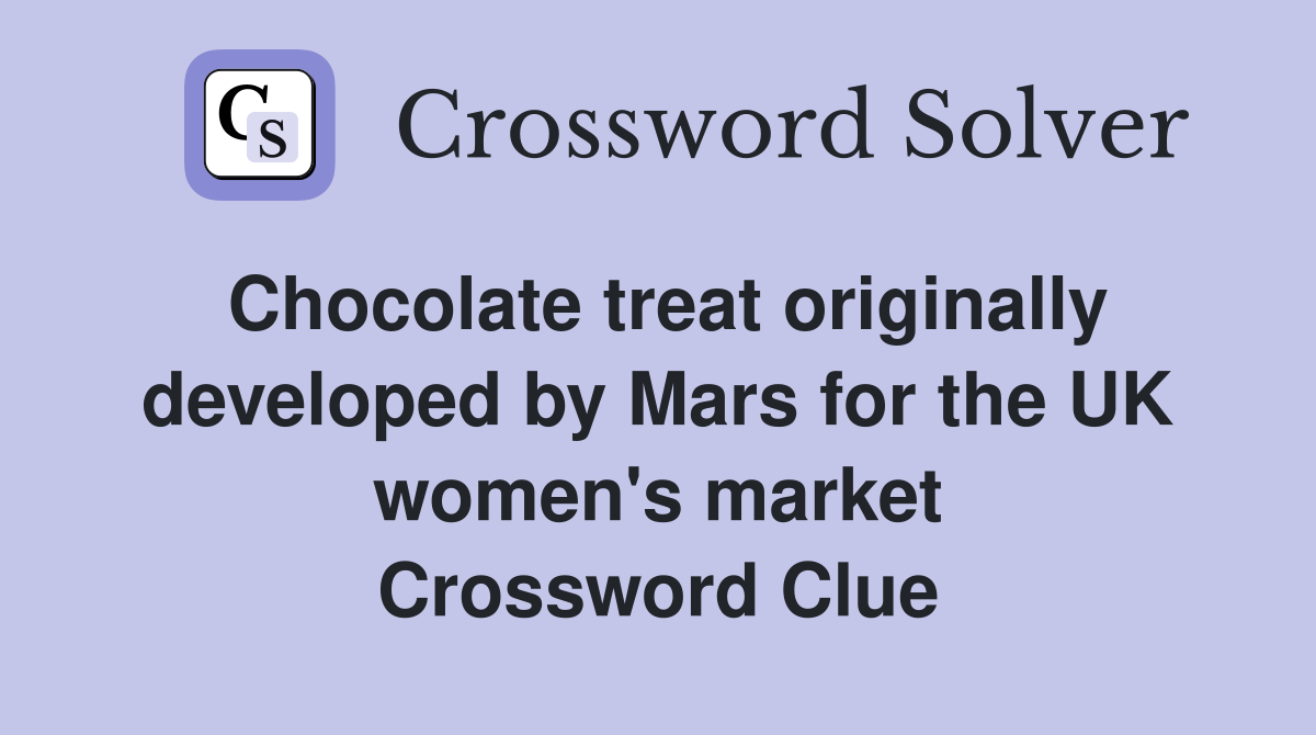 Chocolate treat originally developed by Mars for the UK women's market Crossword Clue