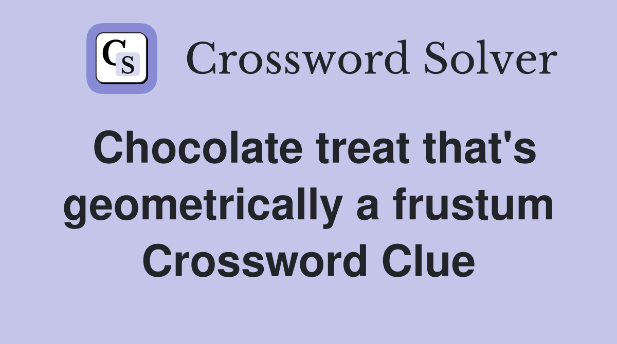 Chocolate treat that's geometrically a frustum Crossword Clue