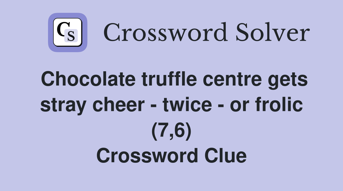 Chocolate truffle centre gets stray cheer - twice - or frolic (7,6) Crossword Clue